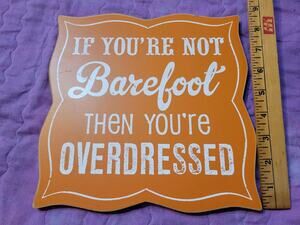 ESCAPE TO PARADISE "IF YOU'RE NOT BAREFOOT THEN YOU'RE OVERDRESSED" PLAQUE
